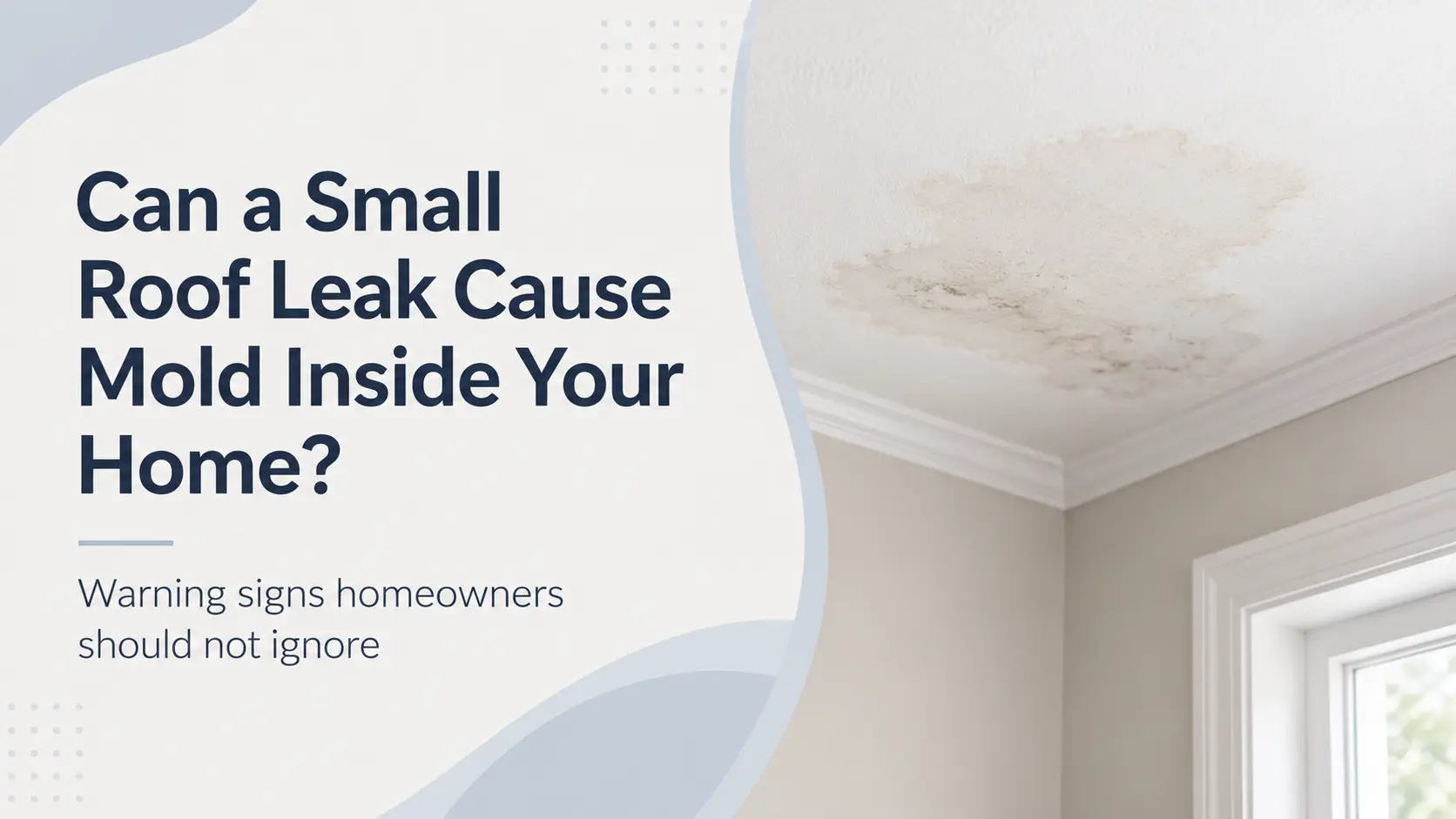 Can a Small Roof Leak Cause Mold Inside Your Home? — warning signs homeowners should not ignore; mold on the ceiling visible on the right.